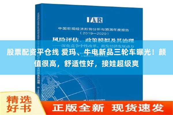 股票配资平仓线 爱玛、牛电新品三轮车曝光！颜值很高，舒适性好，接娃超级爽