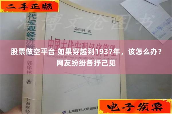 股票做空平台 如果穿越到1937年，该怎么办？网友纷纷各抒己见