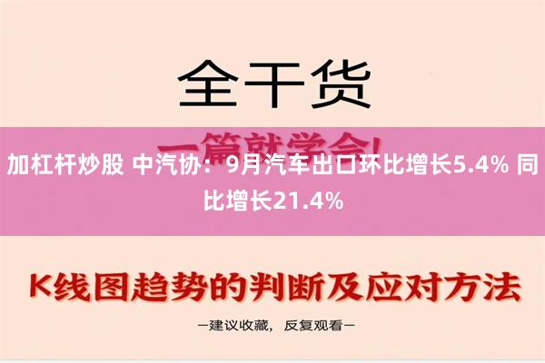 加杠杆炒股 中汽协：9月汽车出口环比增长5.4% 同比增长21.4%