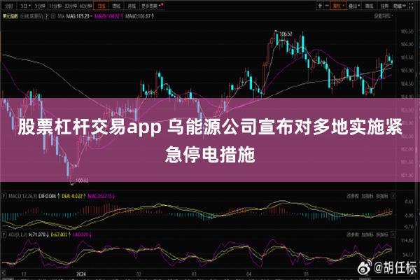 股票杠杆交易app 乌能源公司宣布对多地实施紧急停电措施